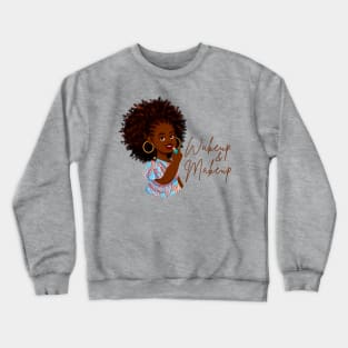 Wakeup And Makeup | Makeup sayings Crewneck Sweatshirt